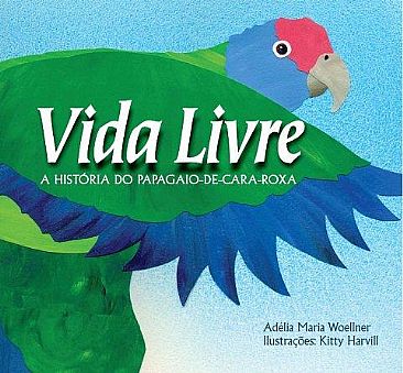 Vida Livre - A História do Papagaio-de-Cara-Roxa - The endangered Red-tailed Parrot of Brazil by Kitty Harvill
